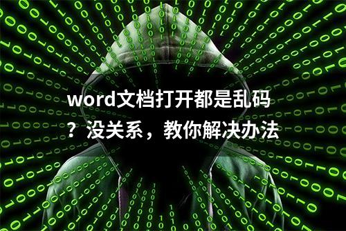 word文档打开都是乱码？没关系，教你解决办法