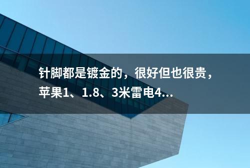 针脚都是镀金的，很好但也很贵，苹果1、1.8、3米雷电4数据线对比