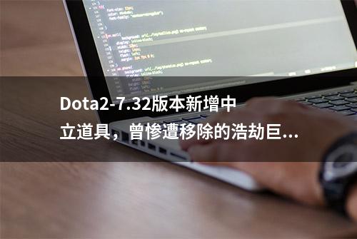 Dota2-7.32版本新增中立道具，曾惨遭移除的浩劫巨锤又回来了