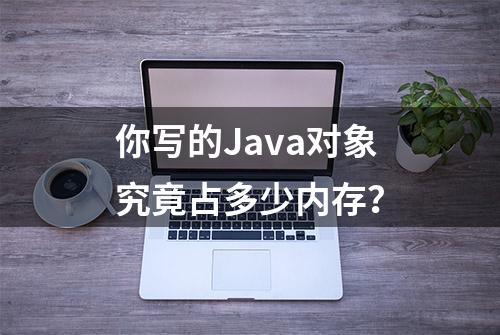 你写的Java对象究竟占多少内存？