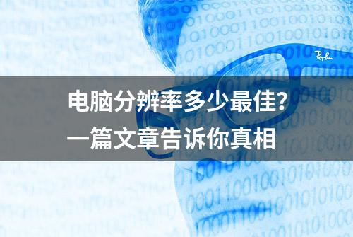 电脑分辨率多少最佳？一篇文章告诉你真相