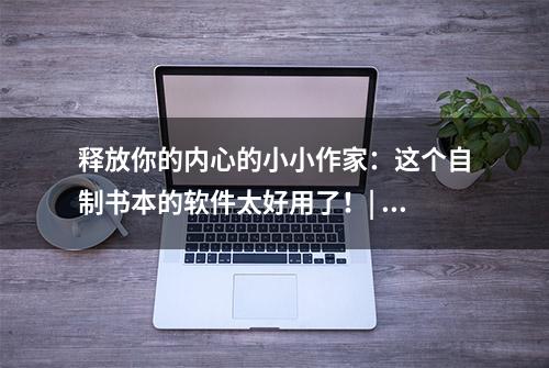 释放你的内心的小小作家：这个自制书本的软件太好用了！| 云展网