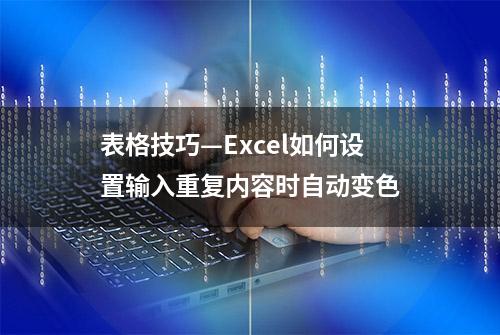 表格技巧—Excel如何设置输入重复内容时自动变色