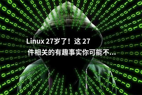 Linux 27岁了！这 27 件相关的有趣事实你可能不知道