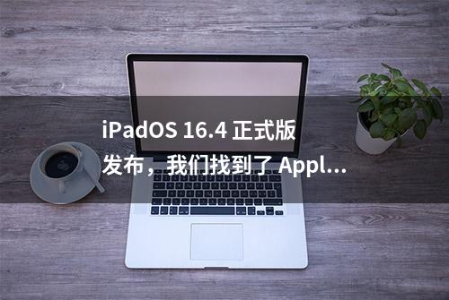 iPadOS 16.4 正式版发布，我们找到了 Apple Pencil 无限更新的秘密