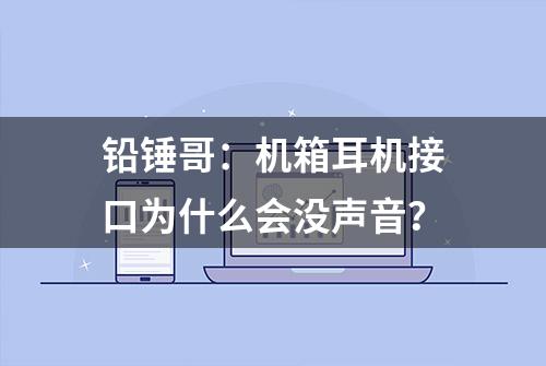 铅锤哥：机箱耳机接口为什么会没声音？