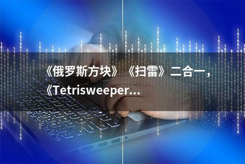 《俄罗斯方块》《扫雷》二合一，《Tetrisweeper》上线Steam