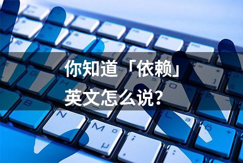 你知道「依赖」英文怎么说？