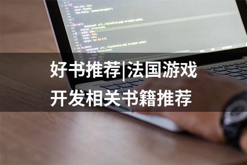 好书推荐|法国游戏开发相关书籍推荐