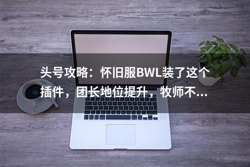 头号攻略：怀旧服BWL装了这个插件，团长地位提升，牧师不再背锅