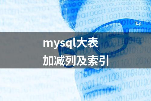 mysql大表加减列及索引