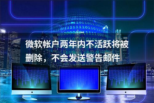 微软帐户两年内不活跃将被删除，不会发送警告邮件