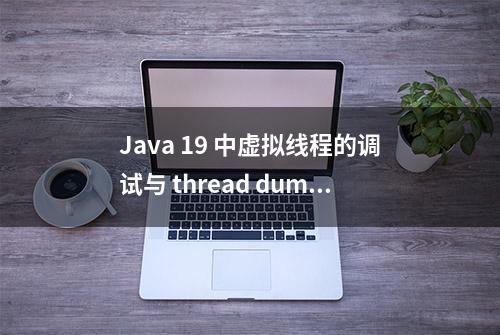 Java 19 中虚拟线程的调试与 thread dump 的使用