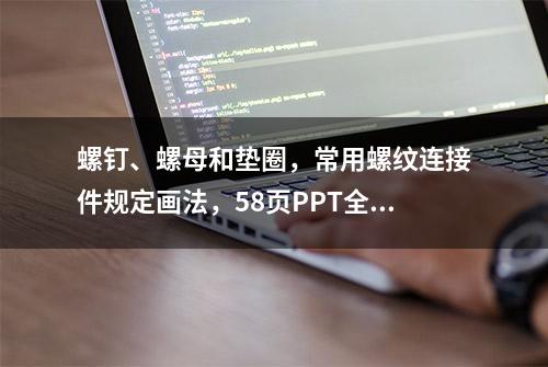 螺钉、螺母和垫圈，常用螺纹连接件规定画法，58页PPT全面介绍