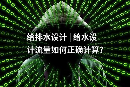 给排水设计 | 给水设计流量如何正确计算？