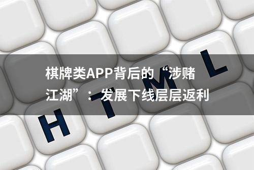 棋牌类APP背后的“涉赌江湖”：发展下线层层返利