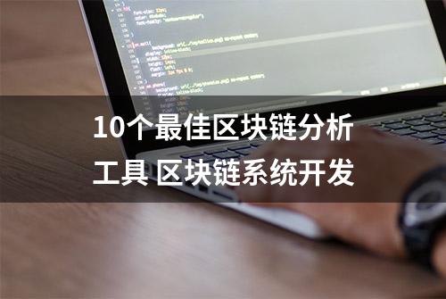 10个最佳区块链分析工具 区块链系统开发