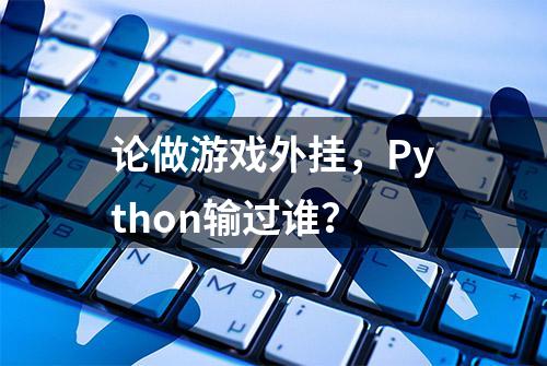 论做游戏外挂，Python输过谁？