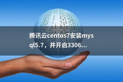 腾讯云centos7安装mysql5.7，并开启3306端口