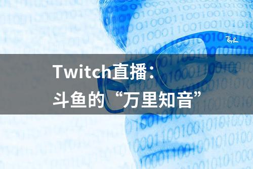 Twitch直播：斗鱼的“万里知音”