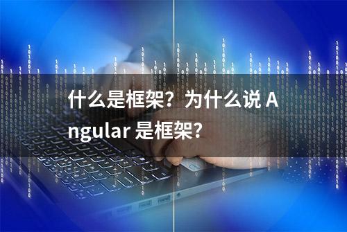 什么是框架？为什么说 Angular 是框架？