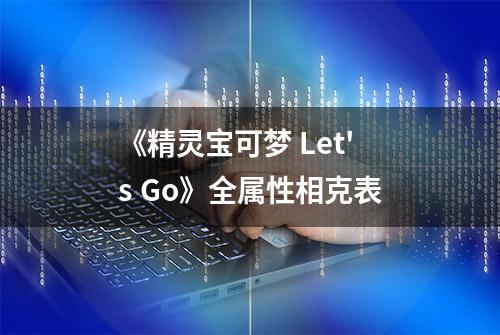 《精灵宝可梦 Let's Go》全属性相克表