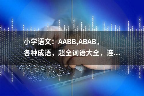 小学语文：AABB,ABAB，各种成语，超全词语大全，连老师都去打印