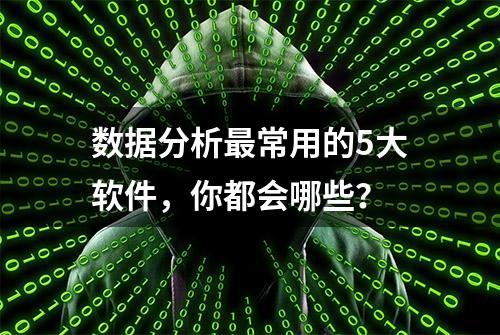 数据分析最常用的5大软件，你都会哪些？