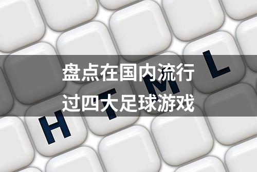 盘点在国内流行过四大足球游戏