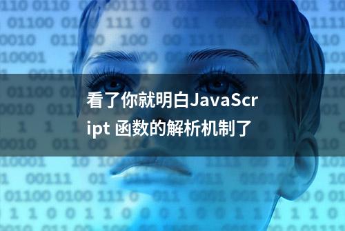 看了你就明白JavaScript 函数的解析机制了