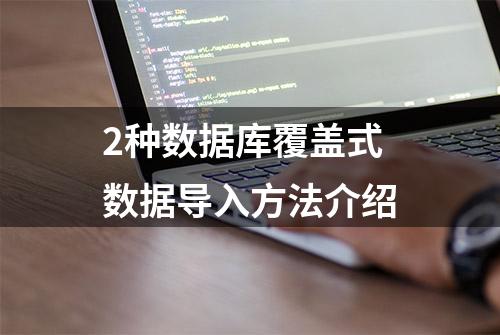 2种数据库覆盖式数据导入方法介绍