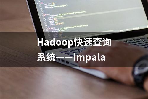 Hadoop快速查询系统——Impala