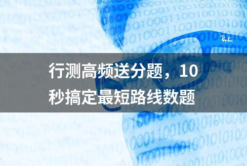 行测高频送分题，10秒搞定最短路线数题