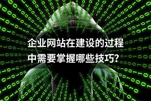 企业网站在建设的过程中需要掌握哪些技巧？