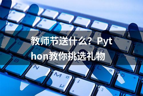 教师节送什么？Python教你挑选礼物