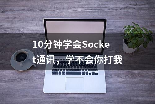 10分钟学会Socket通讯，学不会你打我