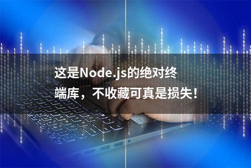 这是Node.js的绝对终端库，不收藏可真是损失！