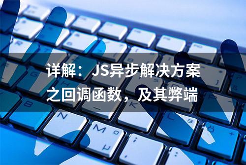 详解：JS异步解决方案之回调函数，及其弊端