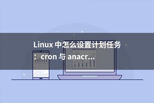 Linux 中怎么设置计划任务：cron 与 anacron