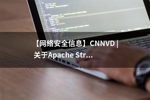 【网络安全信息】CNNVD | 关于Apache Struts2安全漏洞的通报