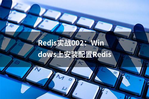 Redis实战002：Windows上安装配置Redis