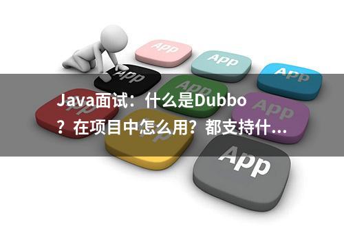 Java面试：什么是Dubbo？在项目中怎么用？都支持什么协议？