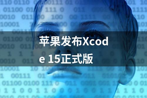 苹果发布Xcode 15正式版