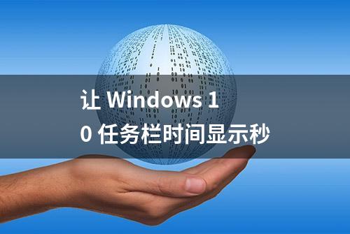 让 Windows 10 任务栏时间显示秒