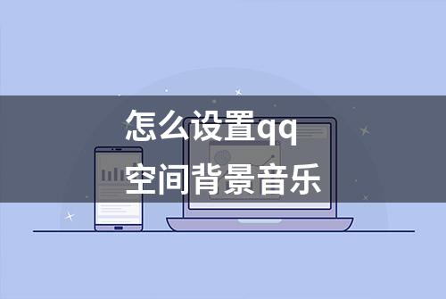 怎么设置qq空间背景音乐