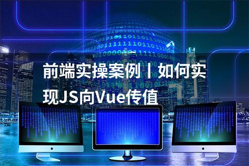 前端实操案例丨如何实现JS向Vue传值