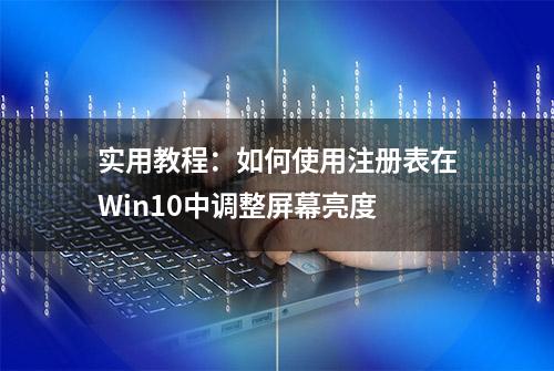 实用教程：如何使用注册表在Win10中调整屏幕亮度