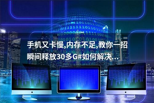 手机又卡慢,内存不足,教你一招瞬间释放30多G#如何解决手机卡顿