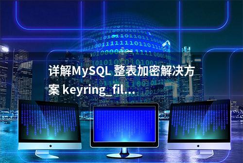 详解MySQL 整表加密解决方案 keyring_file