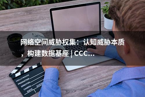 网络空间威胁权集：认知威胁本质，构建数据基座 | CCCF精选